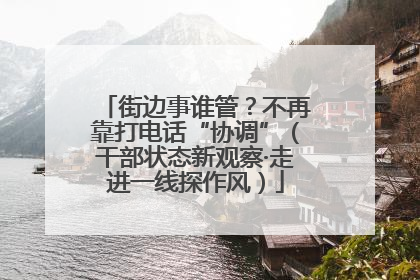 街边事谁管？不再靠打电话“协调”（干部状态新观察·走进一线探作风）