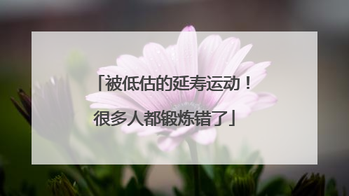 被低估的延寿运动！很多人都锻炼错了