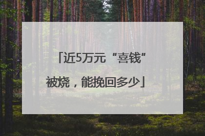 近5万元“喜钱”被烧，能挽回多少