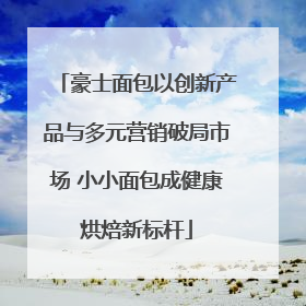 豪士面包以创新产品与多元营销破局市场 小小面包成健康烘焙新标杆