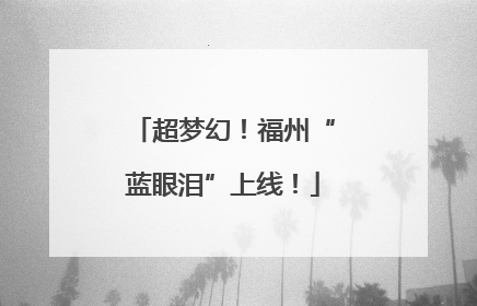 超梦幻！福州“蓝眼泪”上线！