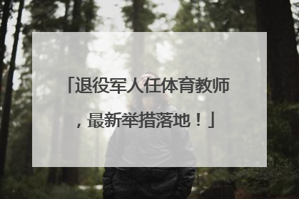 退役军人任体育教师，最新举措落地！