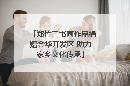 郑竹三书画作品捐赠金华开发区 助力家乡文化传承