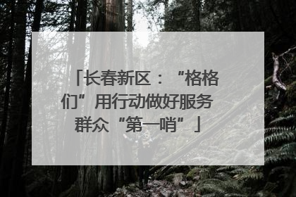 长春新区：“格格们”用行动做好服务群众“第一哨”