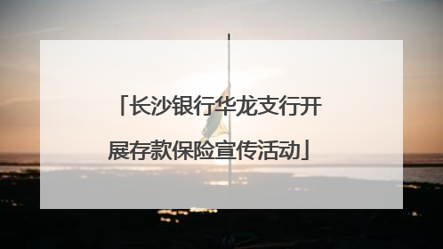 长沙银行华龙支行开展存款保险宣传活动