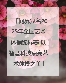 问界冠名2025年全国艺术体操锦标赛 以智慧科技点亮艺术体操之美