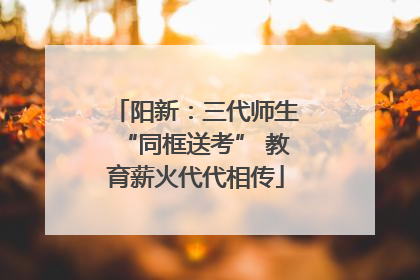阳新：三代师生“同框送考” 教育薪火代代相传