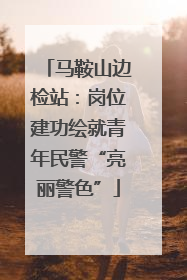 马鞍山边检站：岗位建功绘就青年民警“亮丽警色”