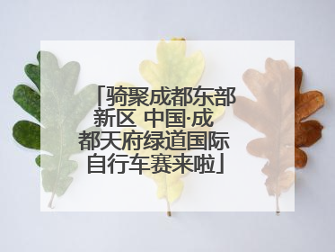 骑聚成都东部新区 中国·成都天府绿道国际自行车赛来啦