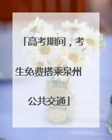高考期间，考生免费搭乘泉州公共交通