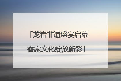 龙岩非遗盛宴启幕 客家文化绽放新彩