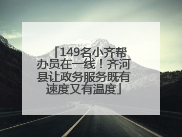149名小齐帮办员在一线！齐河县让政务服务既有速度又有温度
