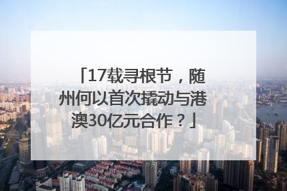 17载寻根节，随州何以首次撬动与港澳30亿元合作？