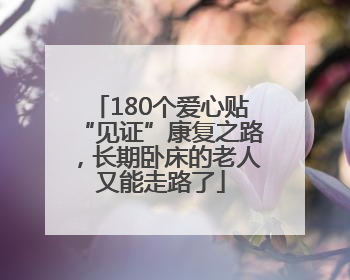 180个爱心贴“见证”康复之路，长期卧床的老人又能走路了