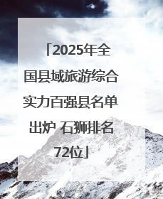 2025年全国县域旅游综合实力百强县名单出炉 石狮排名72位