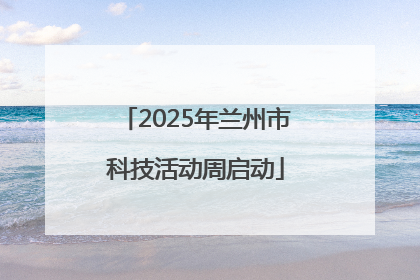 2025年兰州市科技活动周启动