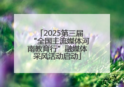 2025第三届“全国主流媒体河南教育行”融媒体采风活动启动