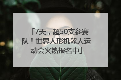 7天，超50支参赛队！世界人形机器人运动会火热报名中