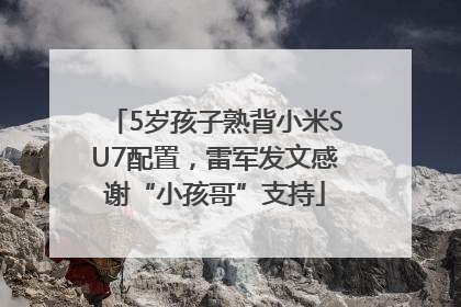 5岁孩子熟背小米SU7配置，雷军发文感谢“小孩哥”支持