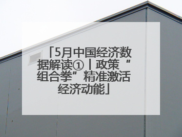 5月中国经济数据解读①丨政策“组合拳”精准激活经济动能
