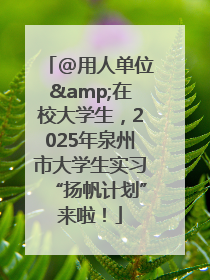 @用人单位&在校大学生，2025年泉州市大学生实习“扬帆计划”来啦！